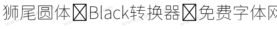 狮尾圆体 Black转换器字体转换